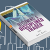 Becoming a Disciplined Trader: Techniques for Achieving Peak Trading Performance by Ari Kiev Free Download