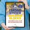 Trading System Building Blocks - Proven Practices to Build, Test and Profit with Winning Trading Systems by John Hill
