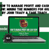 How to Manage Profit and Cash Flow: Mining the Numbers for Gold by John Tracy & Tage Tracy