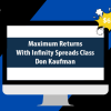 Maximum Returns with Infinity Spreads Class with Don Kaufman